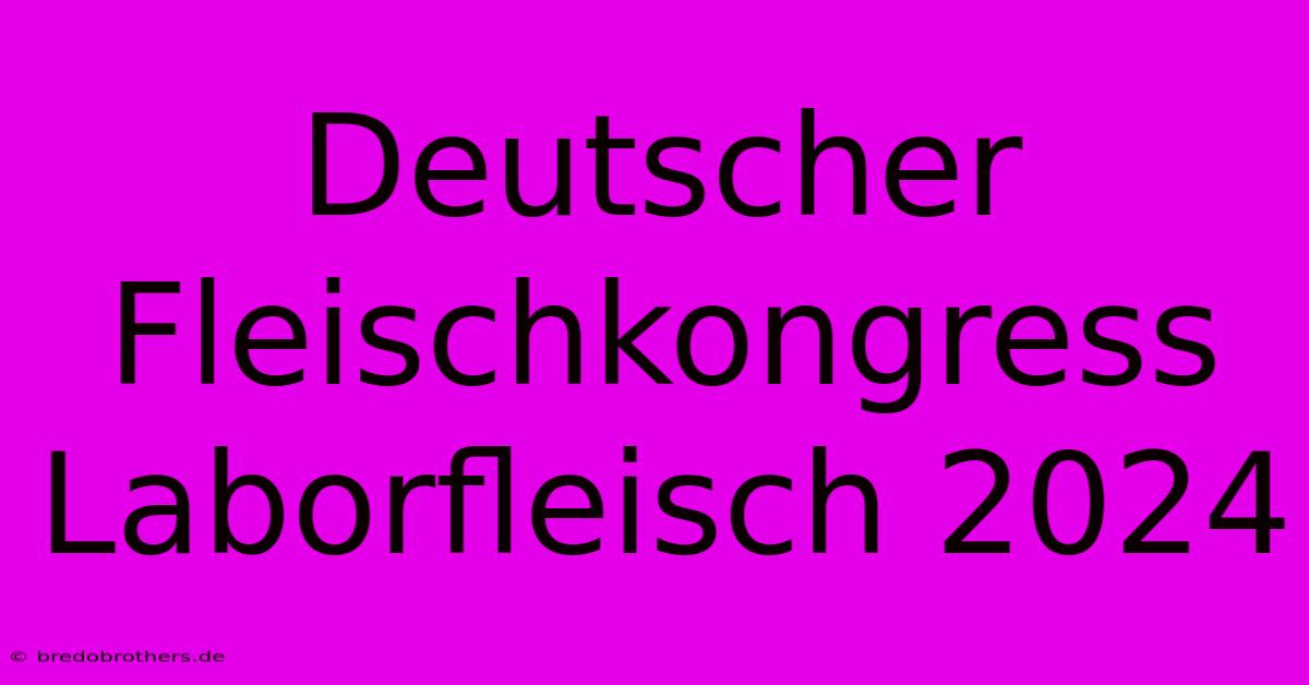 Deutscher Fleischkongress Laborfleisch 2024