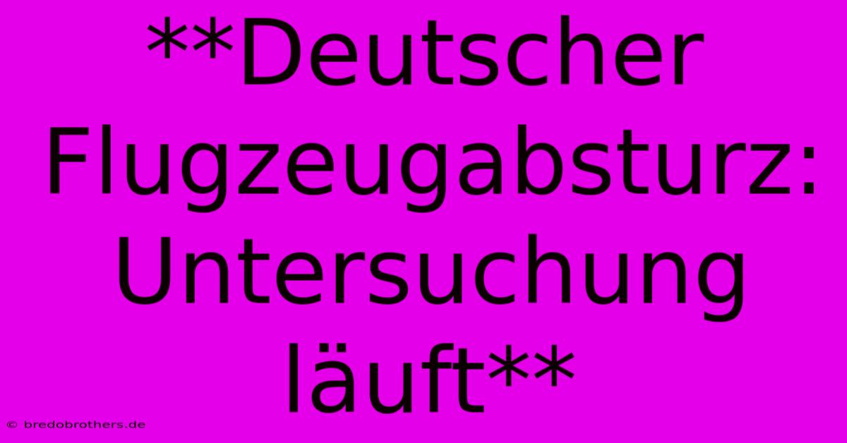 **Deutscher Flugzeugabsturz: Untersuchung Läuft**