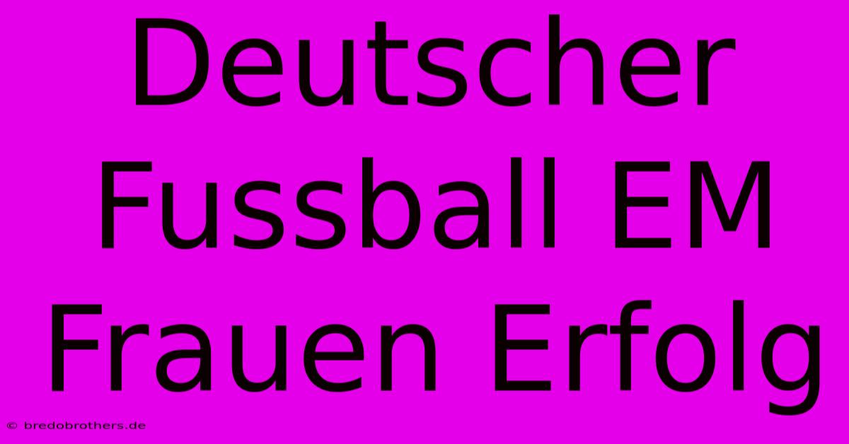 Deutscher Fussball EM Frauen Erfolg