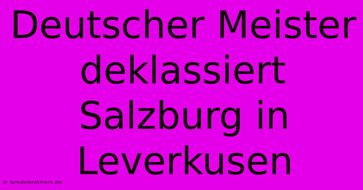 Deutscher Meister Deklassiert Salzburg In Leverkusen