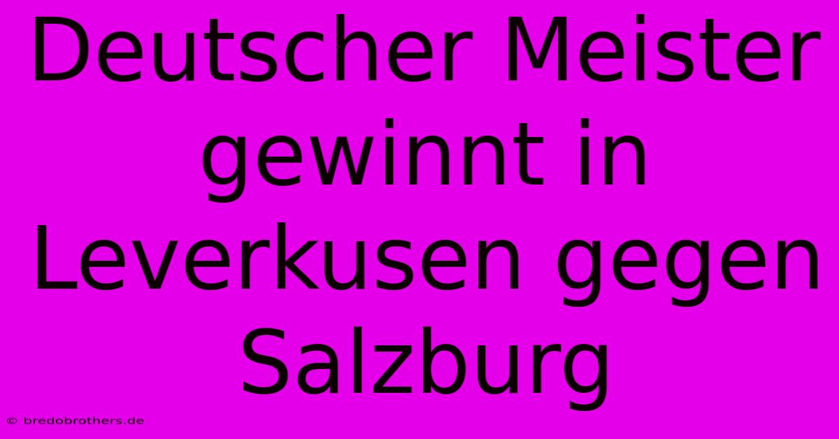 Deutscher Meister Gewinnt In Leverkusen Gegen Salzburg