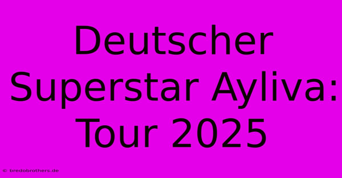 Deutscher Superstar Ayliva: Tour 2025 