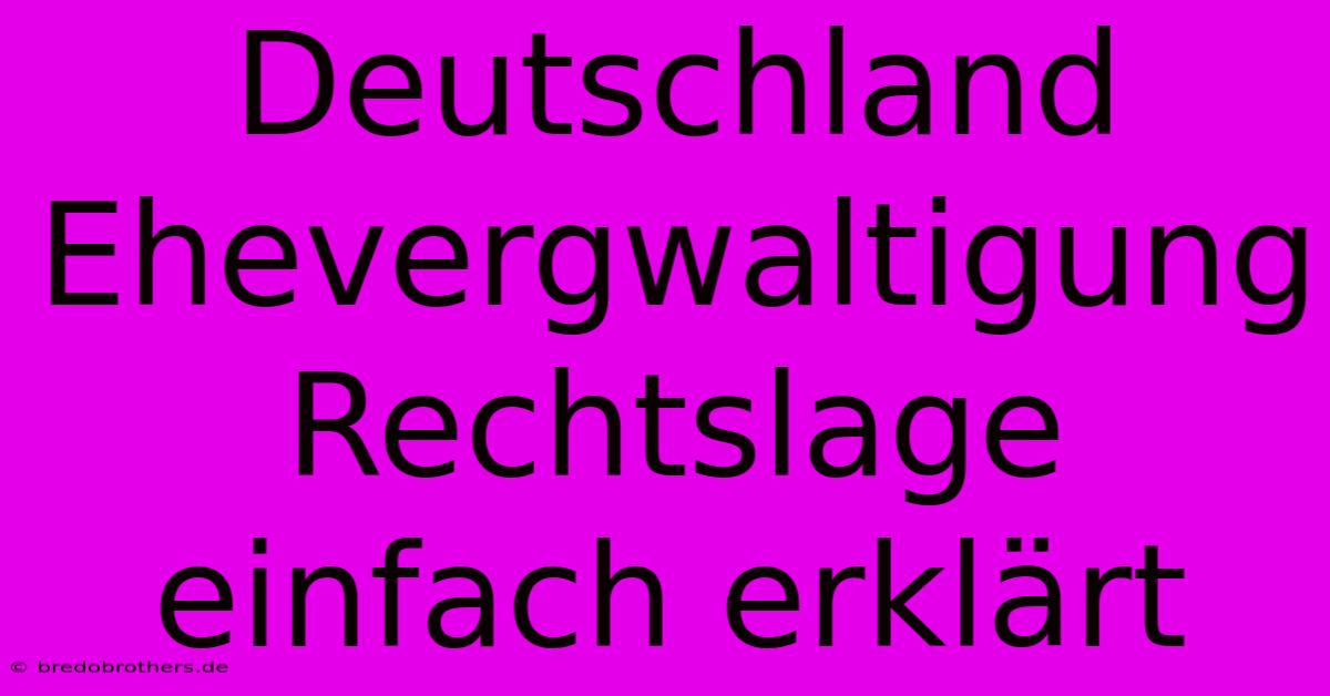 Deutschland Ehevergwaltigung  Rechtslage Einfach Erklärt