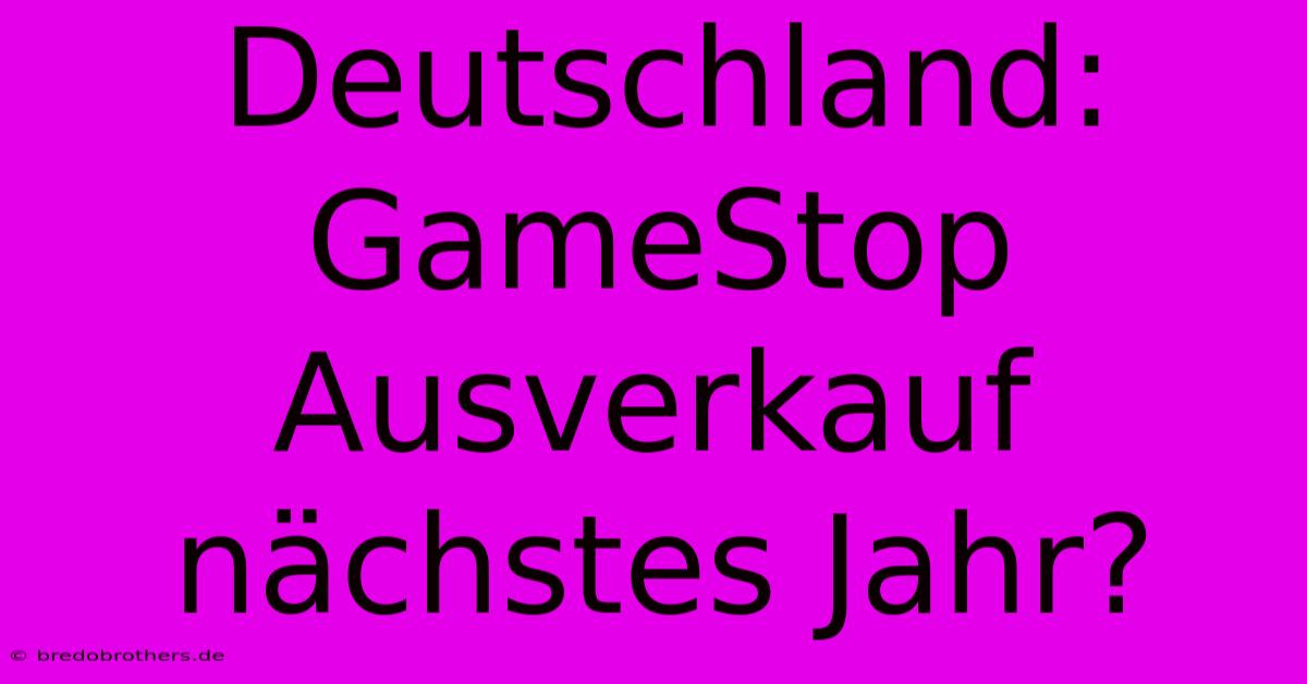 Deutschland: GameStop Ausverkauf Nächstes Jahr?