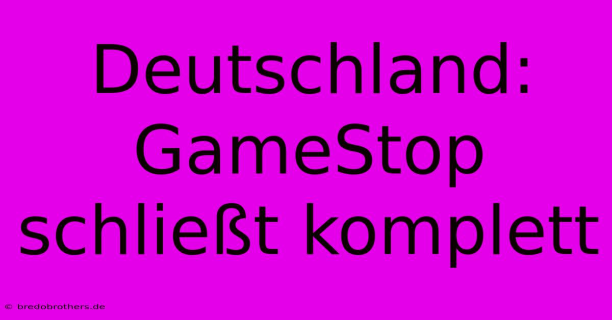 Deutschland: GameStop Schließt Komplett