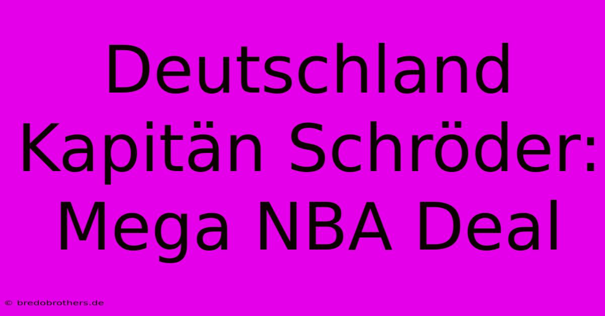 Deutschland Kapitän Schröder: Mega NBA Deal