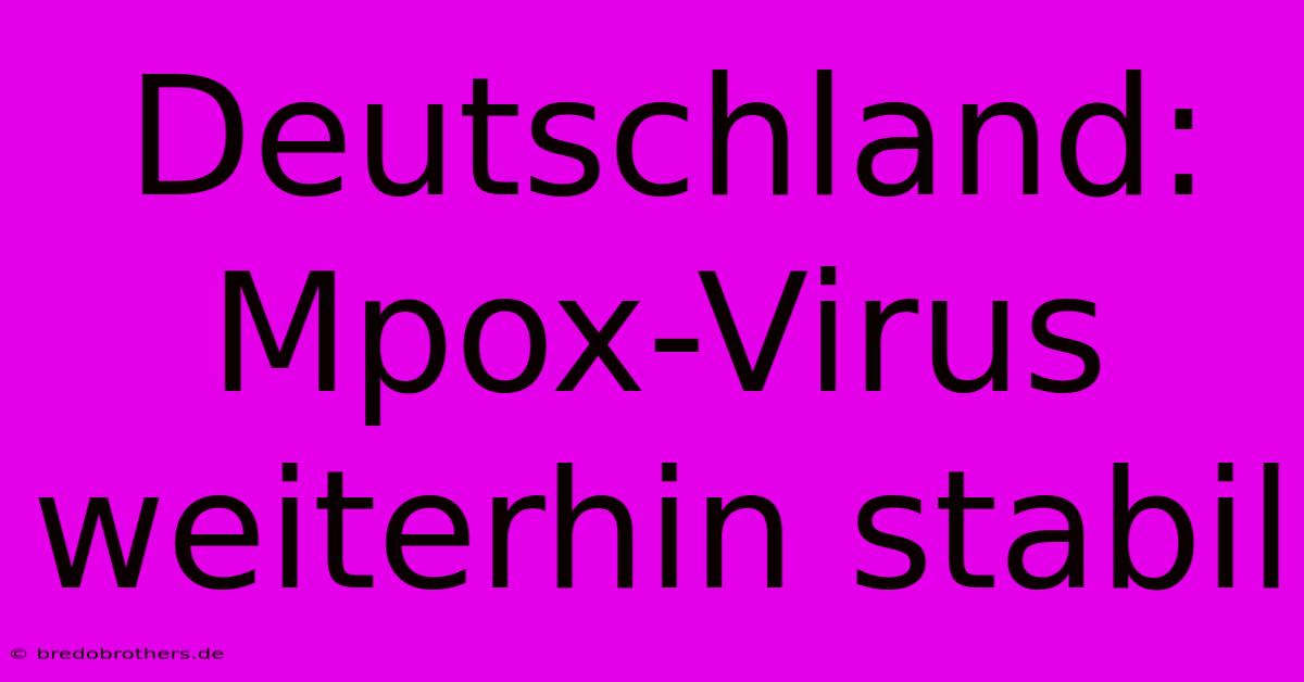 Deutschland: Mpox-Virus Weiterhin Stabil