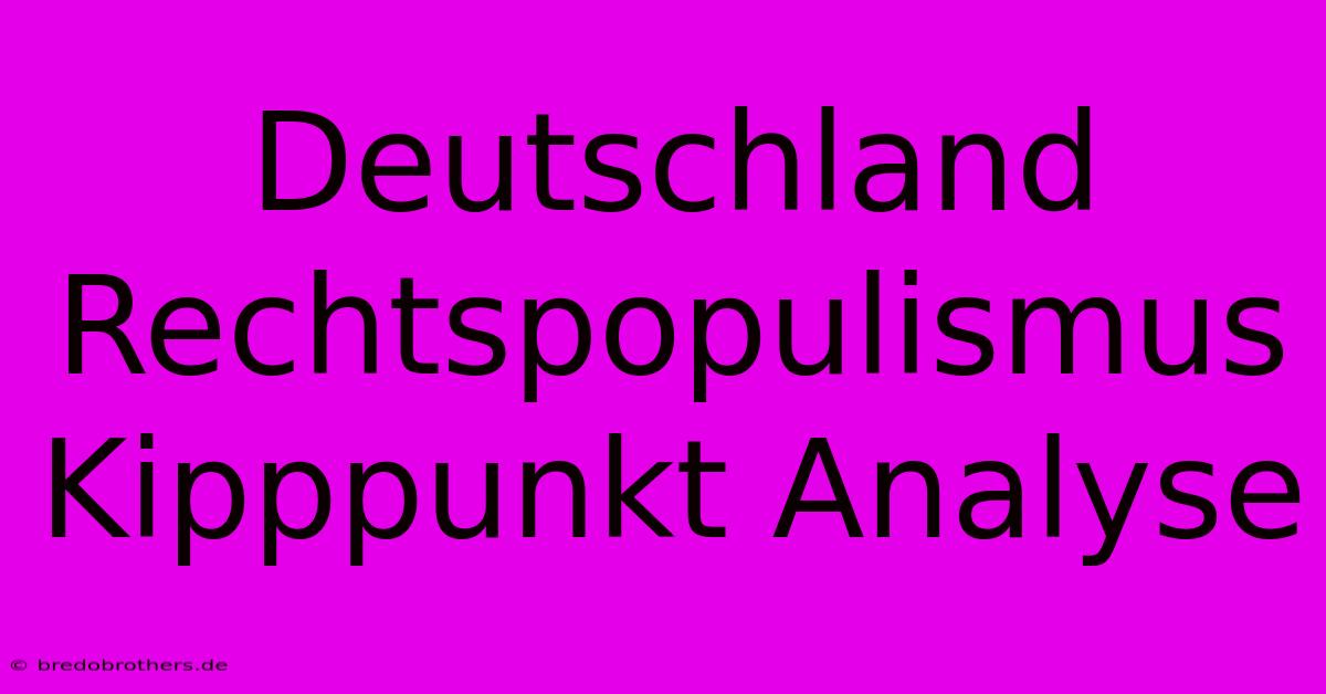 Deutschland Rechtspopulismus Kipppunkt Analyse