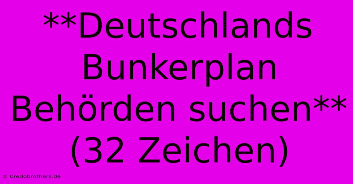 **Deutschlands Bunkerplan Behörden Suchen** (32 Zeichen)