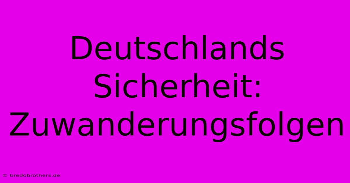 Deutschlands Sicherheit: Zuwanderungsfolgen