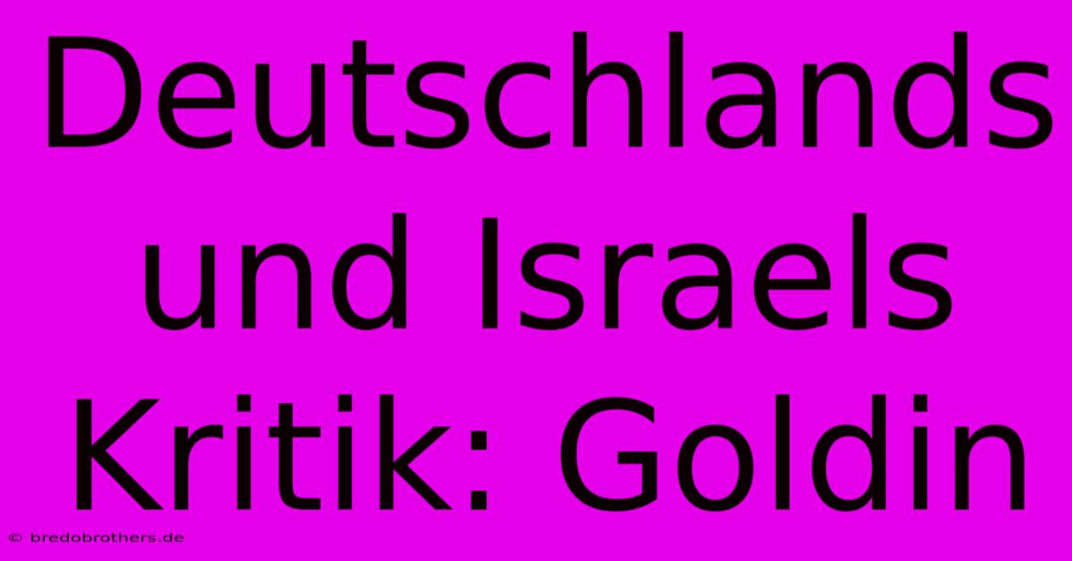 Deutschlands Und Israels Kritik: Goldin