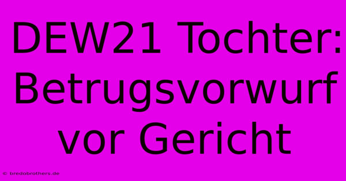 DEW21 Tochter: Betrugsvorwurf Vor Gericht