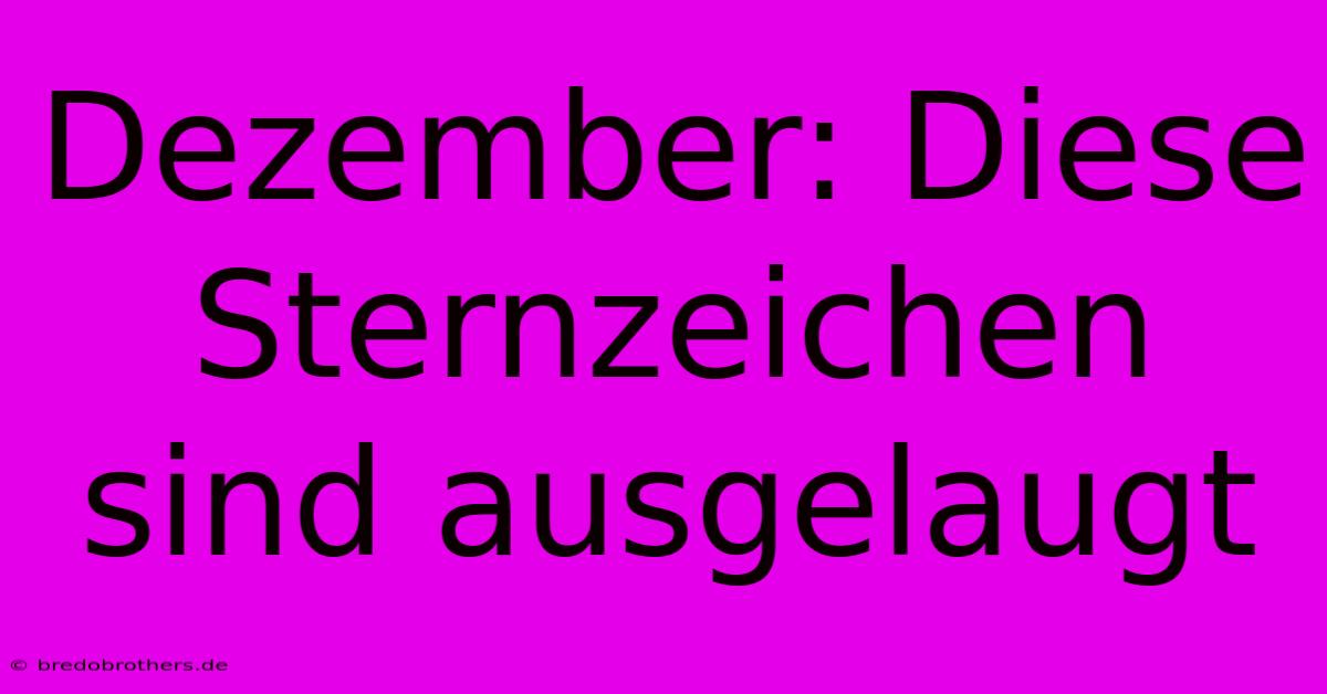 Dezember: Diese Sternzeichen Sind Ausgelaugt