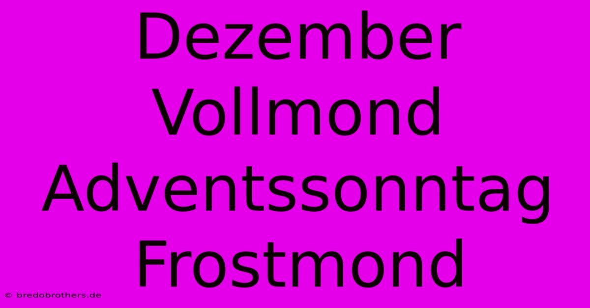 Dezember Vollmond Adventssonntag Frostmond