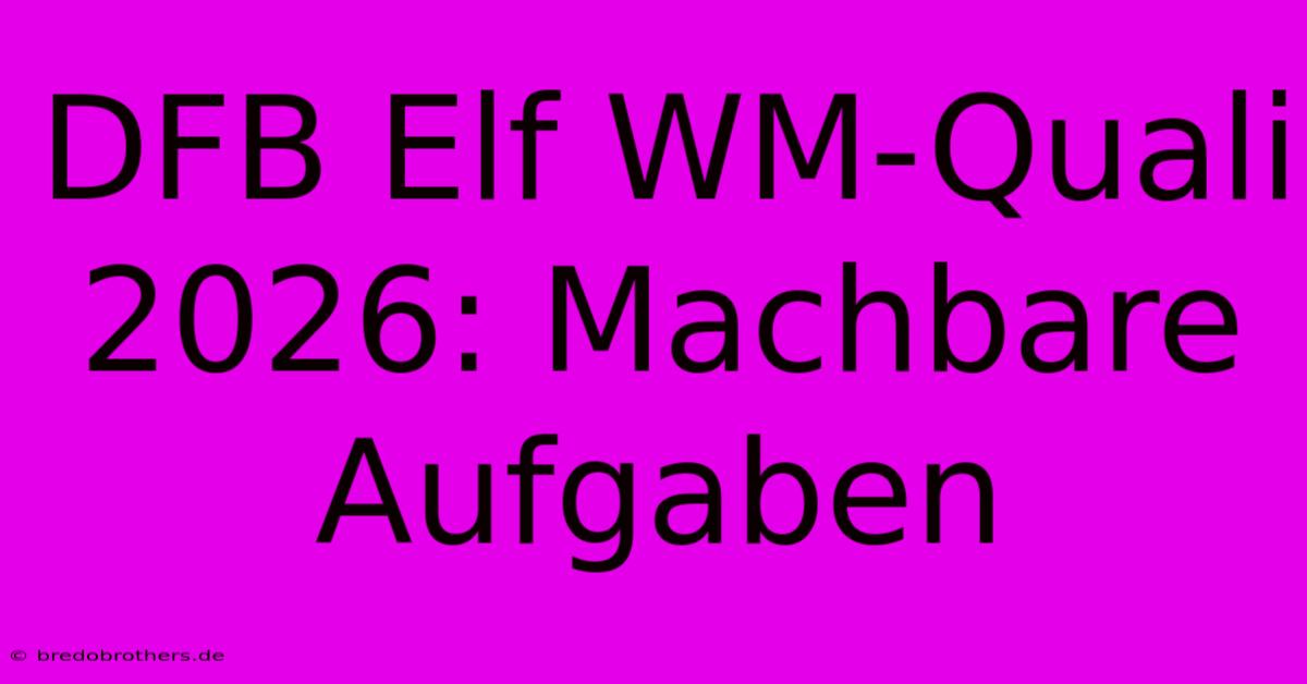 DFB Elf WM-Quali 2026: Machbare Aufgaben