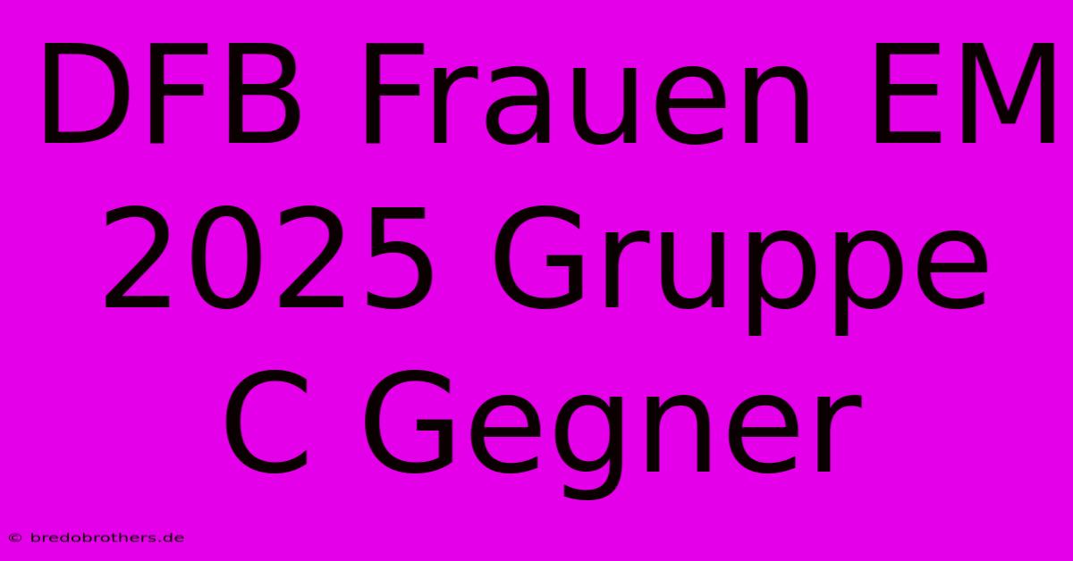 DFB Frauen EM 2025 Gruppe C Gegner