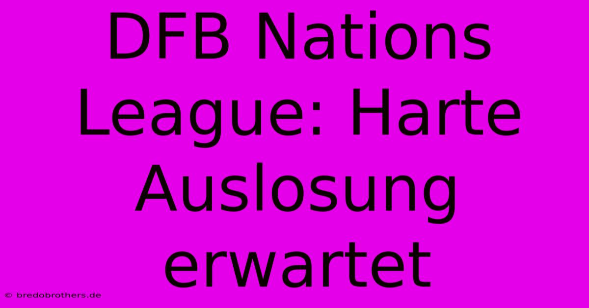 DFB Nations League: Harte Auslosung Erwartet