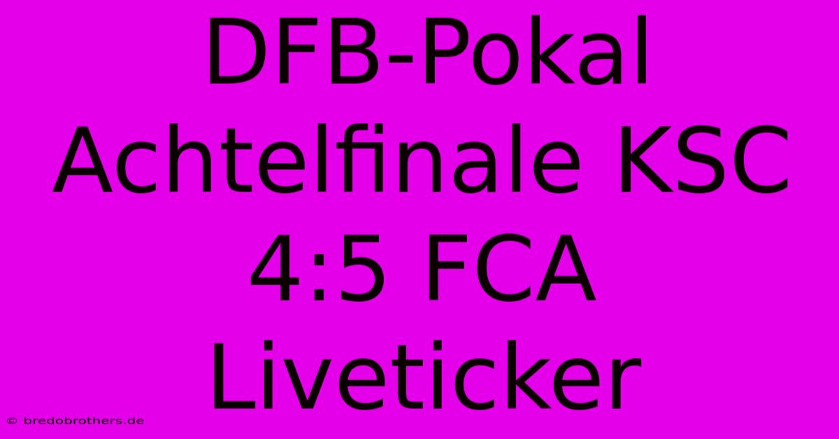 DFB-Pokal Achtelfinale KSC 4:5 FCA Liveticker