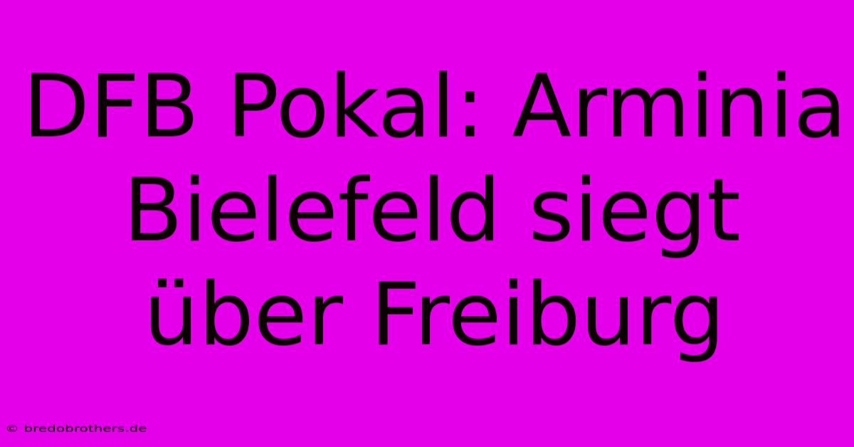 DFB Pokal: Arminia Bielefeld Siegt Über Freiburg