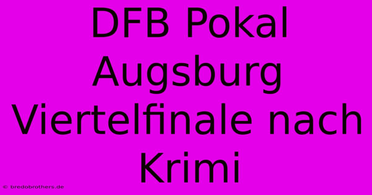 DFB Pokal Augsburg Viertelfinale Nach Krimi