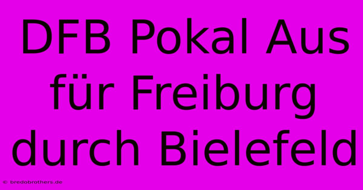 DFB Pokal Aus Für Freiburg Durch Bielefeld