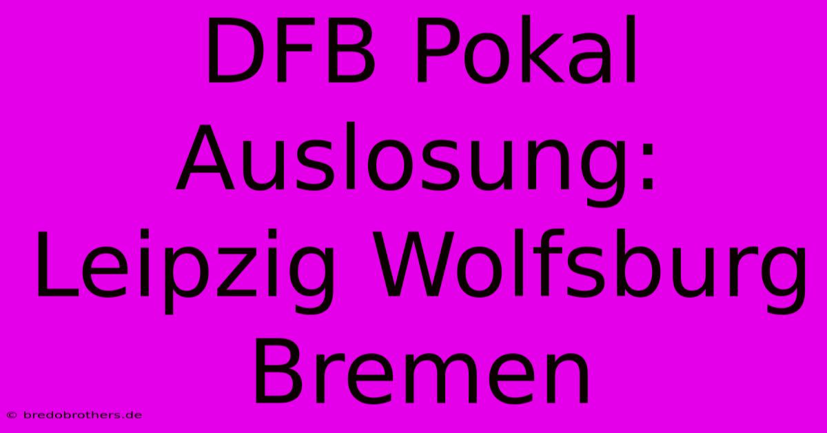 DFB Pokal Auslosung: Leipzig Wolfsburg Bremen