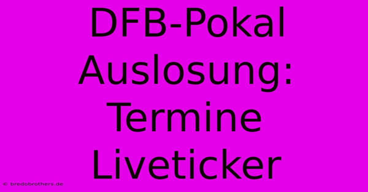 DFB-Pokal Auslosung: Termine Liveticker