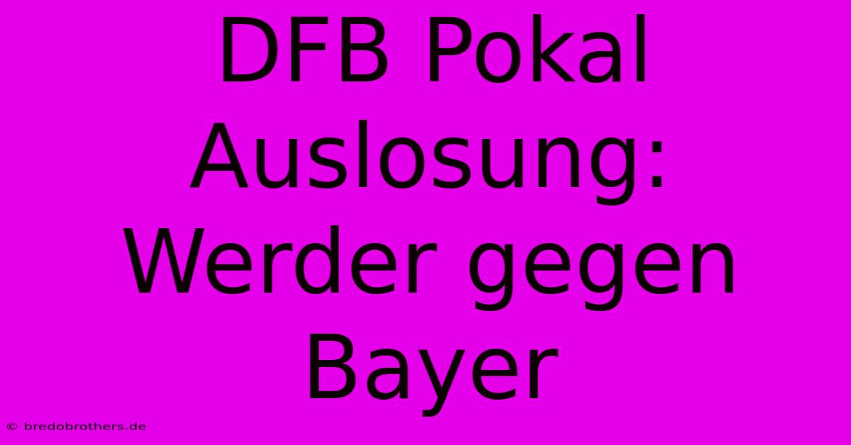 DFB Pokal Auslosung: Werder Gegen Bayer