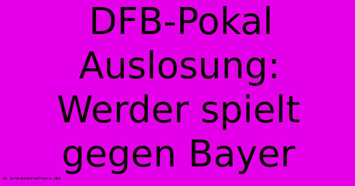 DFB-Pokal Auslosung: Werder Spielt Gegen Bayer