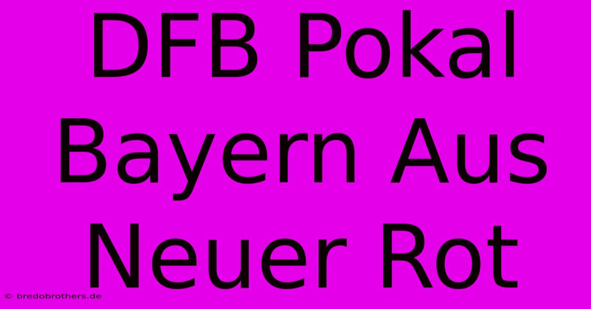 DFB Pokal Bayern Aus Neuer Rot