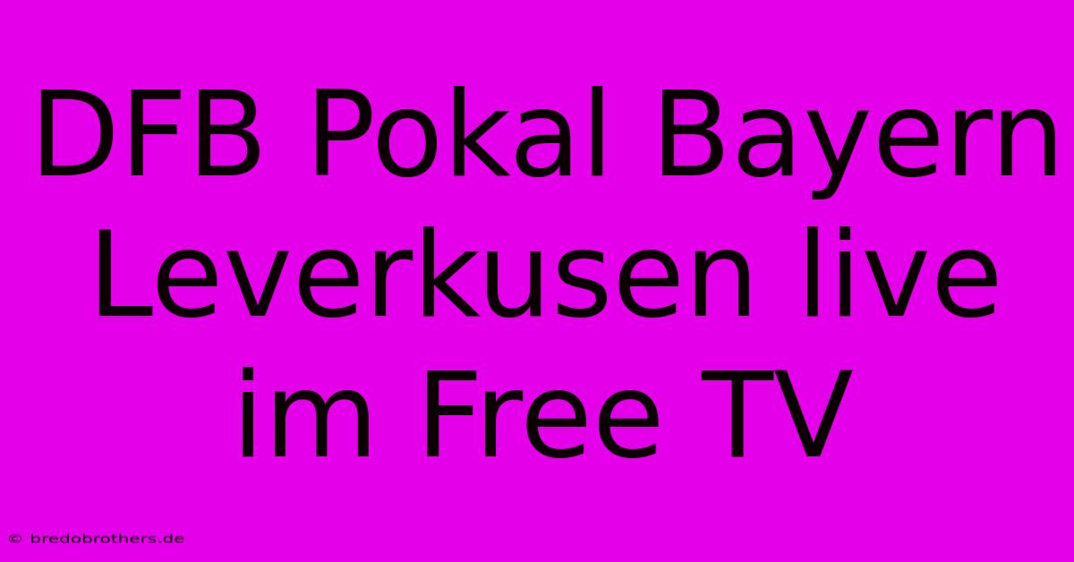 DFB Pokal Bayern Leverkusen Live Im Free TV