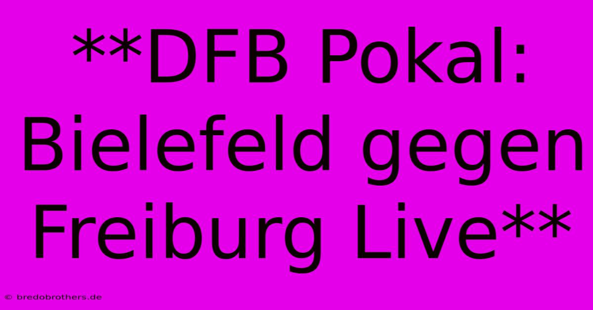 **DFB Pokal: Bielefeld Gegen Freiburg Live**