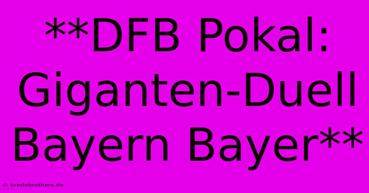 **DFB Pokal: Giganten-Duell Bayern Bayer**