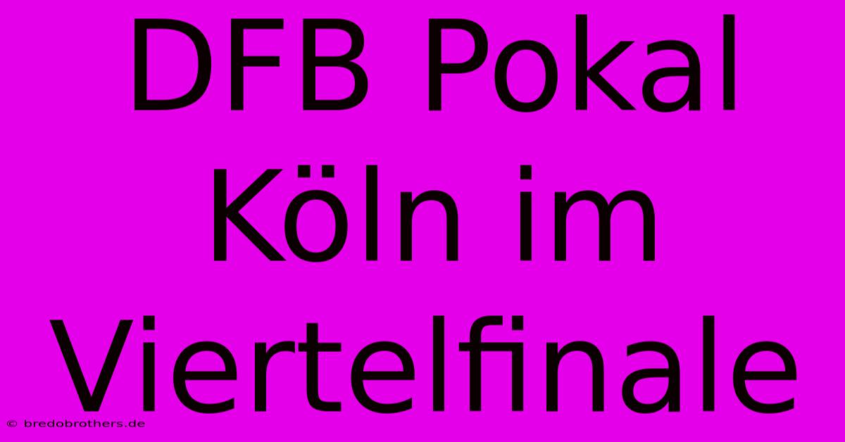 DFB Pokal Köln Im Viertelfinale