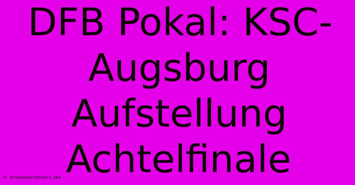 DFB Pokal: KSC-Augsburg Aufstellung Achtelfinale