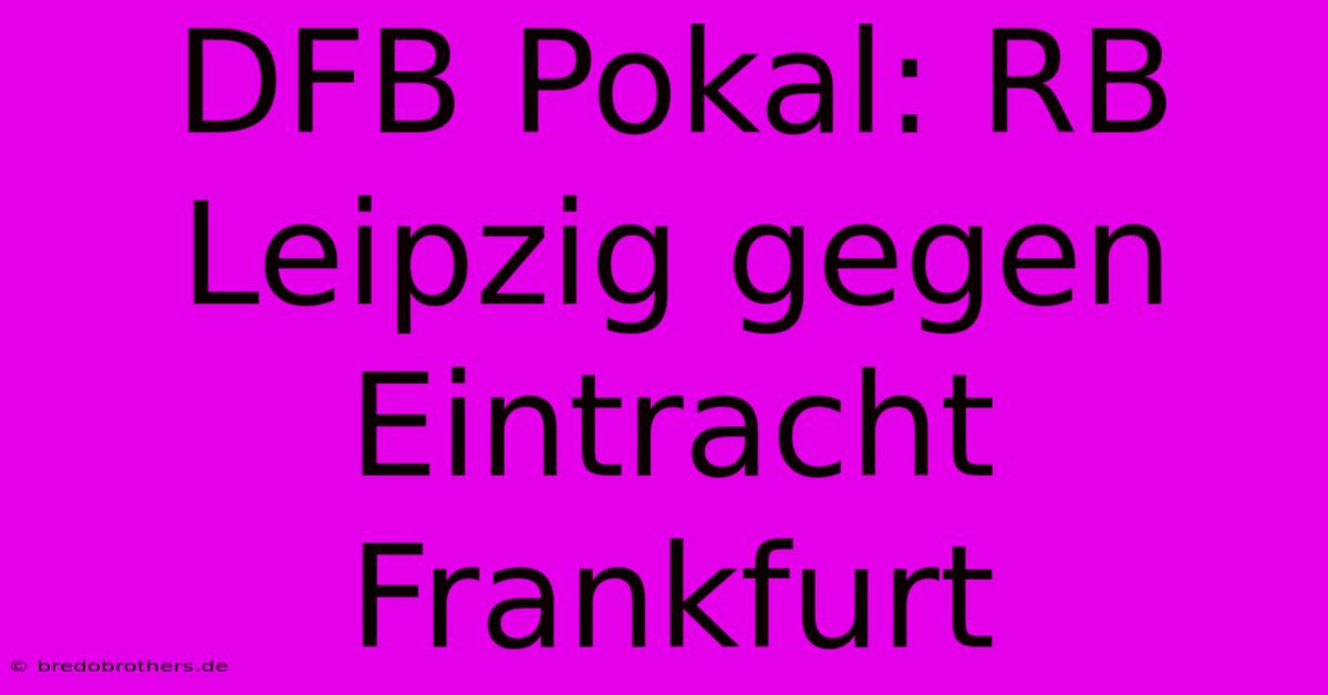 DFB Pokal: RB Leipzig Gegen Eintracht Frankfurt