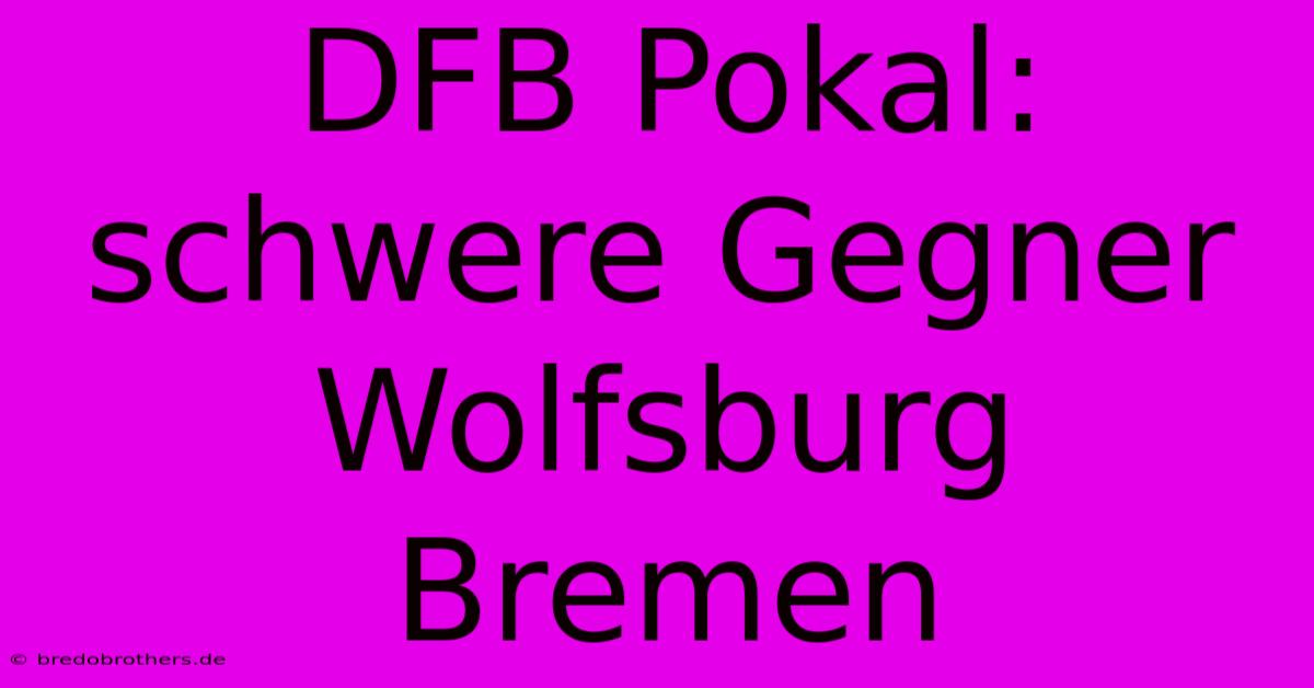 DFB Pokal: Schwere Gegner Wolfsburg Bremen