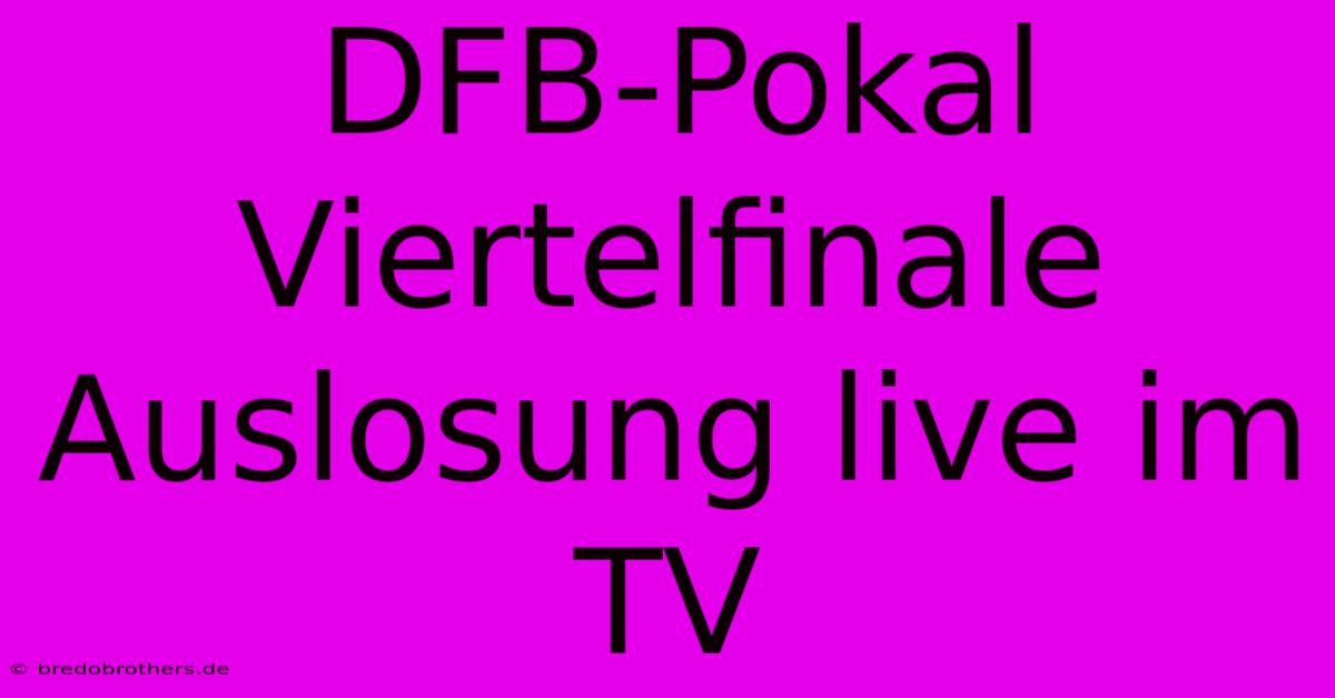 DFB-Pokal Viertelfinale Auslosung Live Im TV