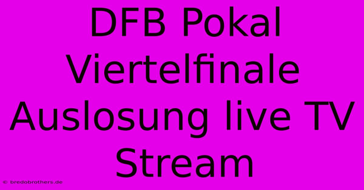 DFB Pokal Viertelfinale Auslosung Live TV Stream