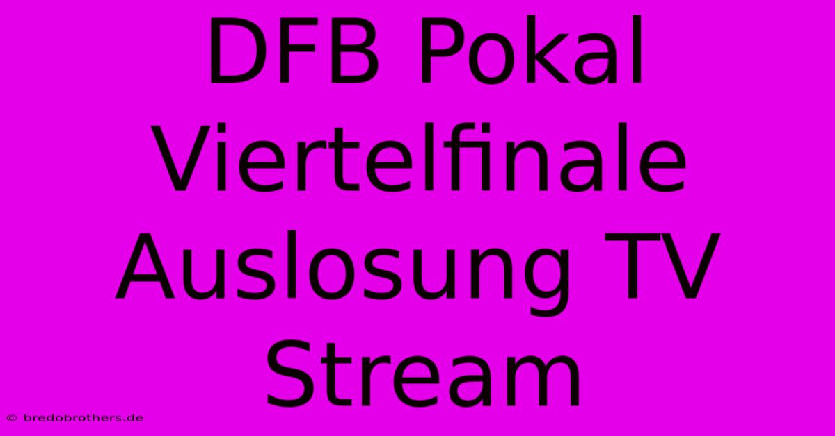 DFB Pokal Viertelfinale Auslosung TV Stream