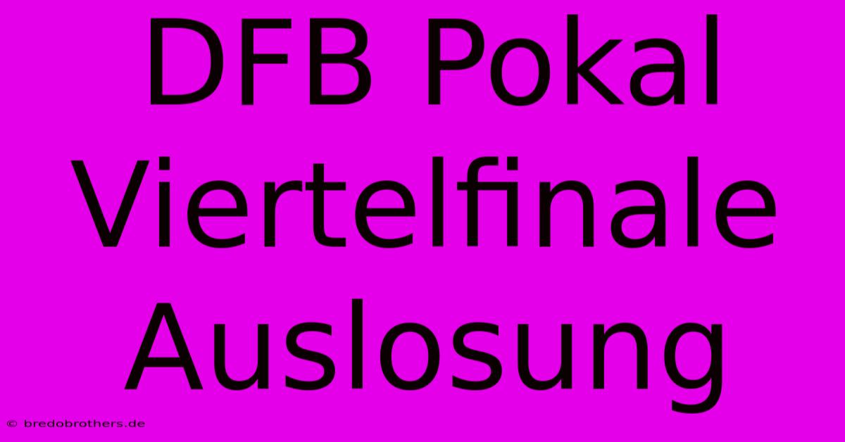 DFB Pokal Viertelfinale Auslosung