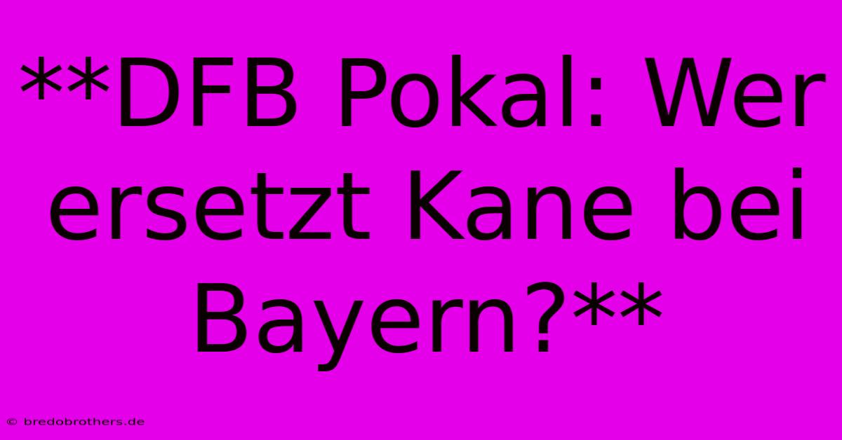 **DFB Pokal: Wer Ersetzt Kane Bei Bayern?**