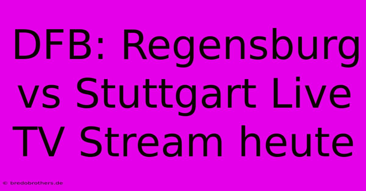 DFB: Regensburg Vs Stuttgart Live TV Stream Heute