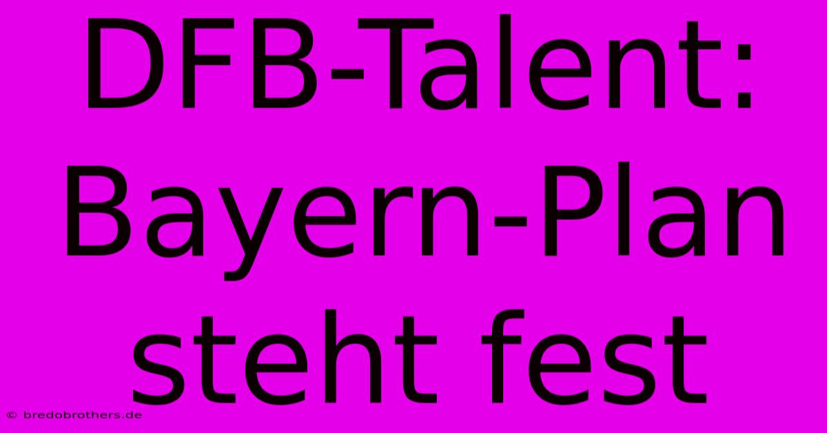 DFB-Talent: Bayern-Plan Steht Fest