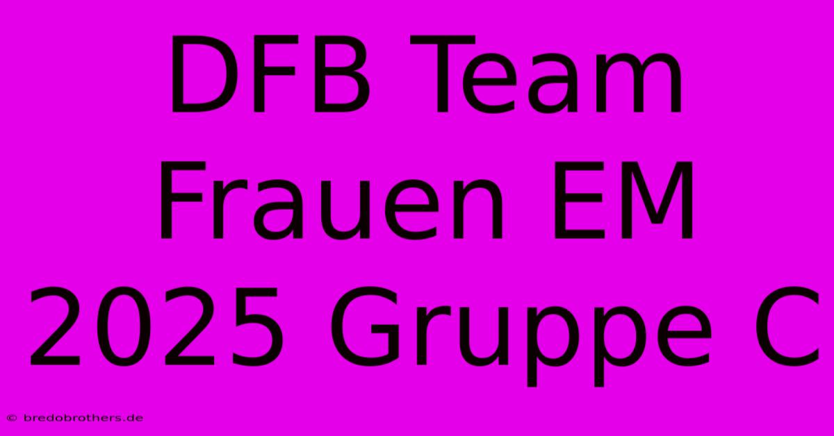 DFB Team Frauen EM 2025 Gruppe C