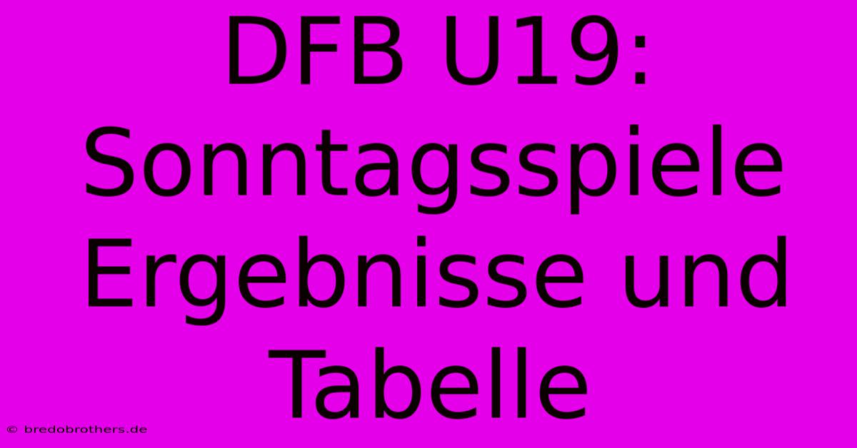 DFB U19: Sonntagsspiele Ergebnisse Und Tabelle