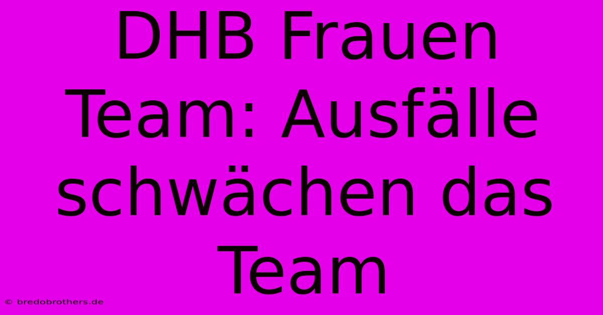 DHB Frauen Team: Ausfälle Schwächen Das Team