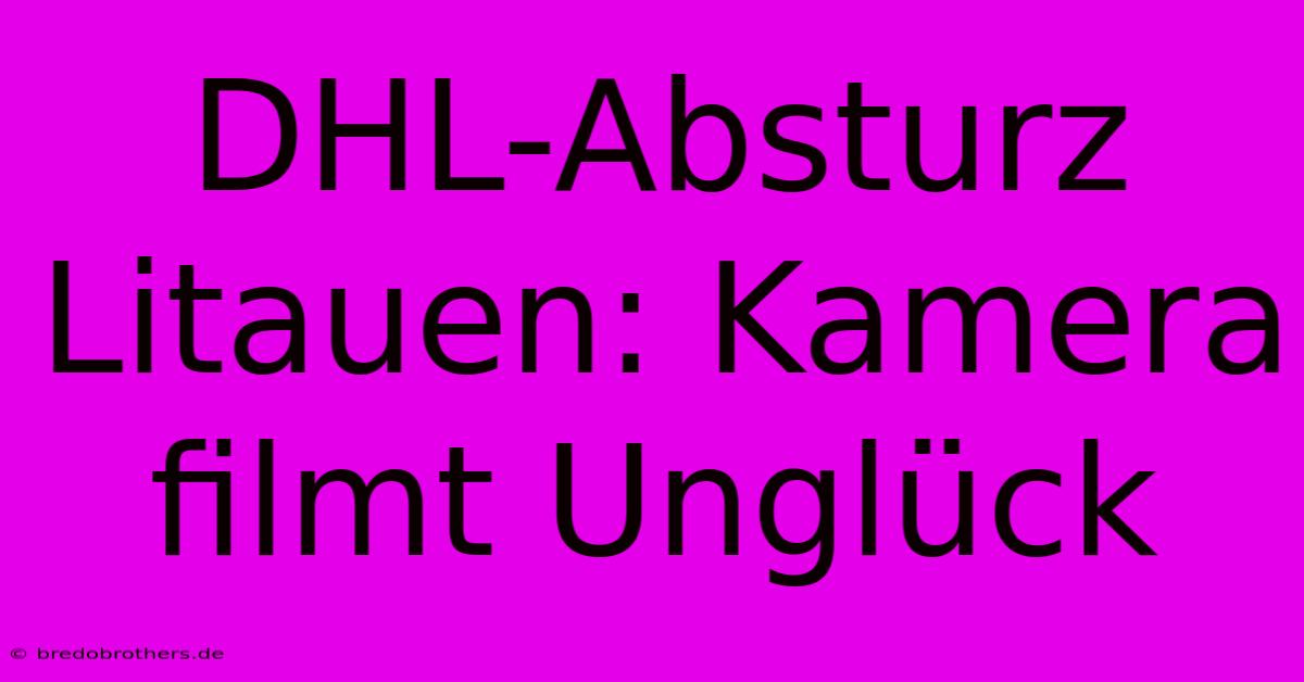 DHL-Absturz Litauen: Kamera Filmt Unglück