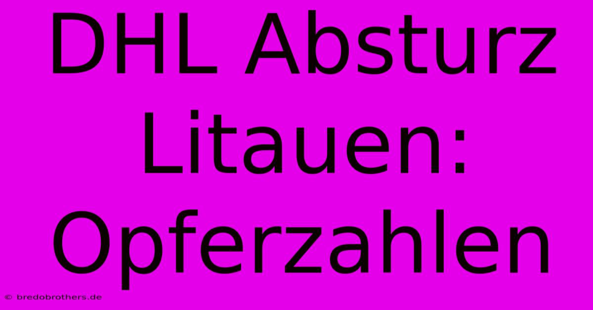 DHL Absturz Litauen: Opferzahlen