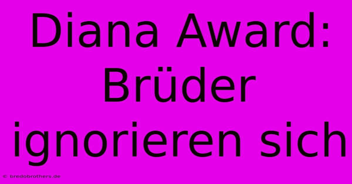 Diana Award: Brüder Ignorieren Sich